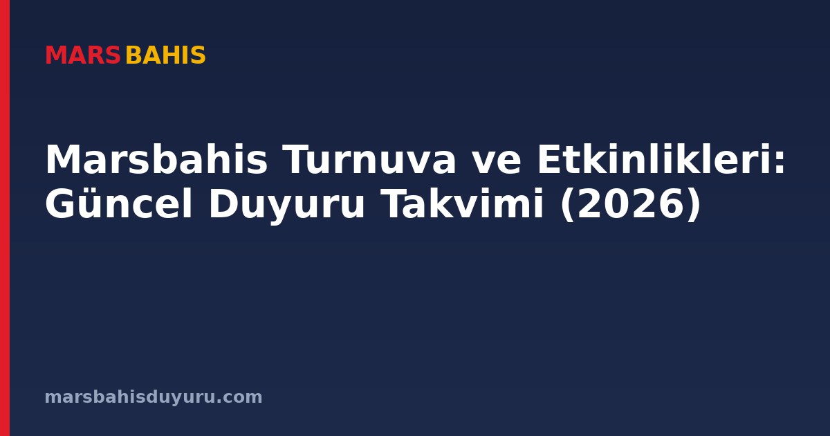 Marsbahis Turnuva ve Etkinlikleri: Güncel Duyuru Takvimi (2026)