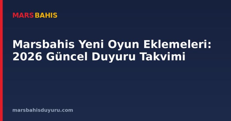 Marsbahis Yeni Oyun Eklemeleri: 2026 Güncel Duyuru Takvimi