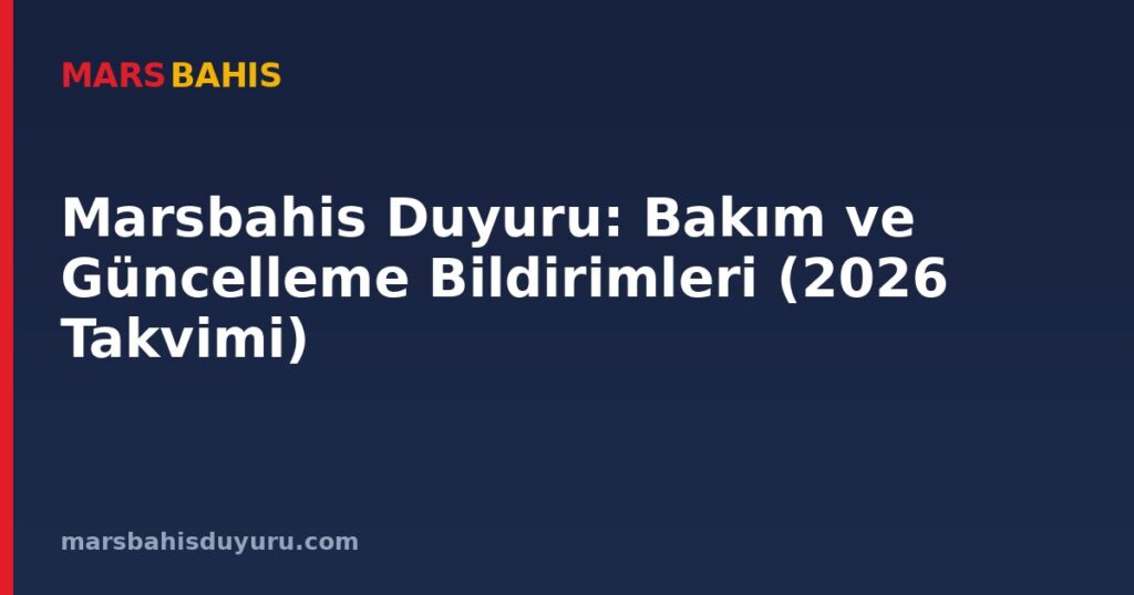 Marsbahis Duyuru: Bakım ve Güncelleme Bildirimleri (2026 Takvimi)