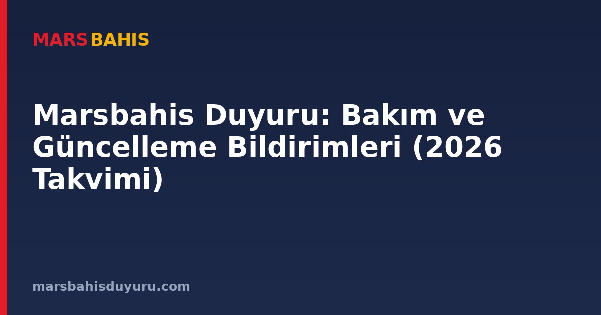 Marsbahis Duyuru: Bakım ve Güncelleme Bildirimleri (2026 Takvimi)