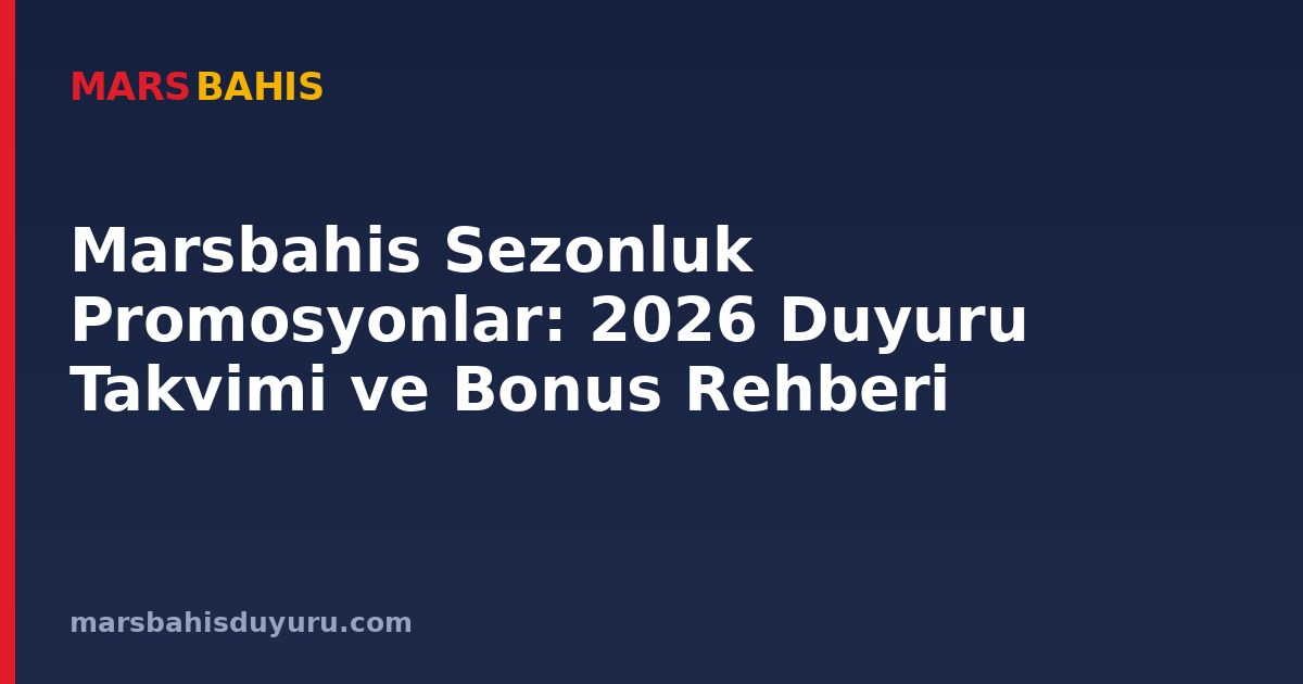 Marsbahis Sezonluk Promosyonlar: 2026 Duyuru Takvimi ve Bonus Rehberi