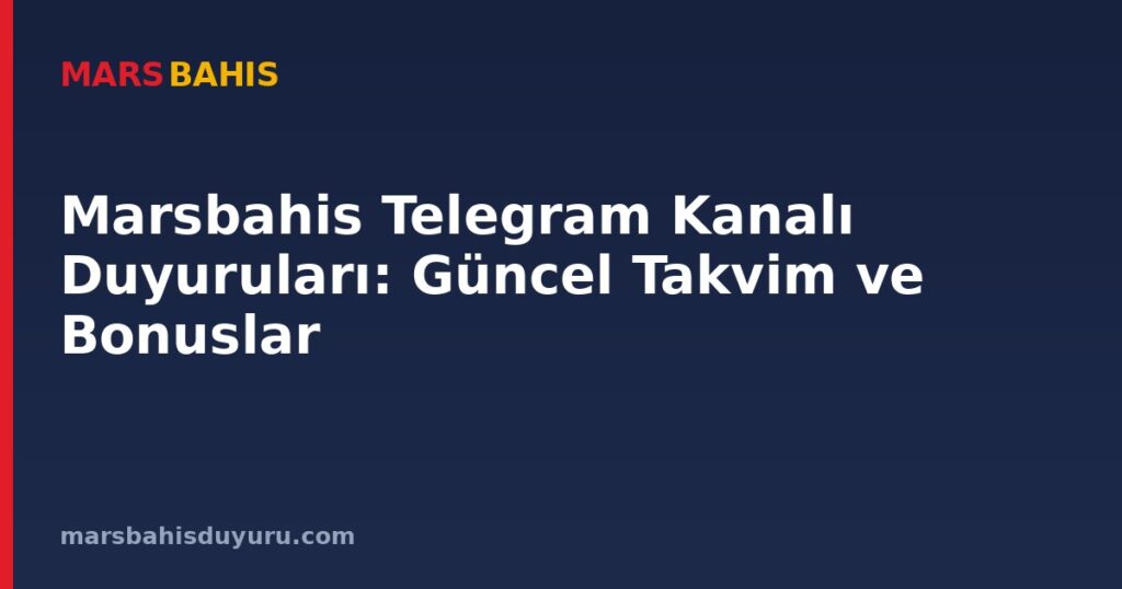 Marsbahis Telegram Kanalı Duyuruları: Güncel Takvim ve Bonuslar