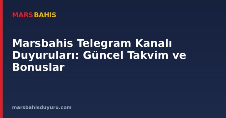 Marsbahis Telegram Kanalı Duyuruları: Güncel Takvim ve Bonuslar